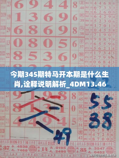 今期345期特马开本期是什么生肖,诠释说明解析_4DM13.461