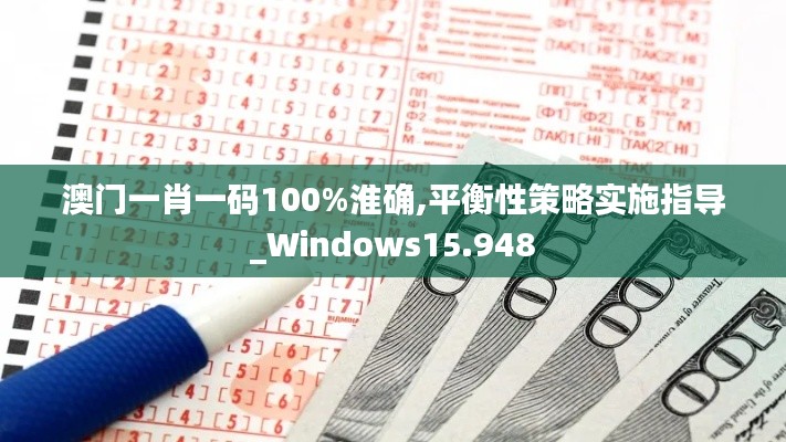 澳门一肖一码100%淮确,平衡性策略实施指导_Windows15.948