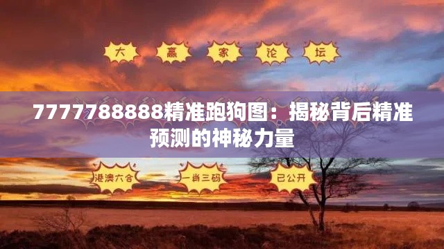 7777788888精准跑狗图：揭秘背后精准预测的神秘力量