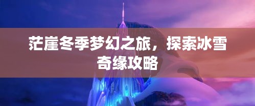 茫崖冬季梦幻之旅，探索冰雪奇缘攻略