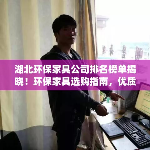 湖北环保家具公司排名榜单揭晓！环保家具选购指南，优质品牌一网打尽