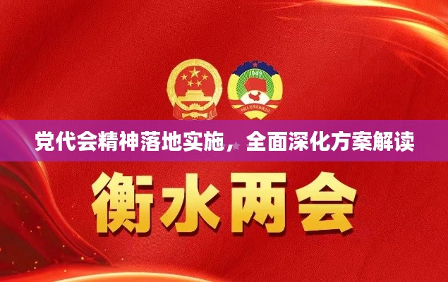 党代会精神落地实施，全面深化方案解读