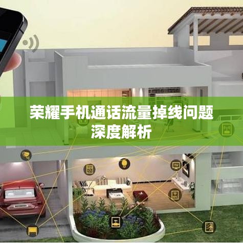 荣耀手机通话流量掉线问题深度解析