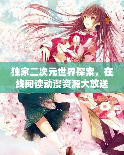 独家二次元世界探索，在线阅读动漫资源大放送