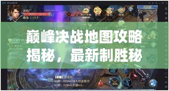 巅峰决战地图攻略揭秘，最新制胜秘诀全解析