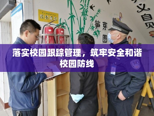 落实校园跟踪管理，筑牢安全和谐校园防线