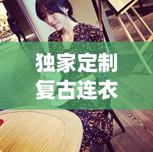 独家定制复古连衣裙，时尚与历史的绝美交融