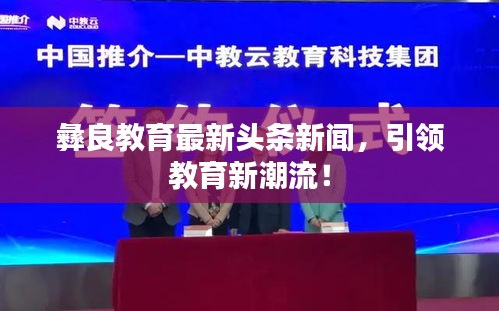 彝良教育最新头条新闻，引领教育新潮流！