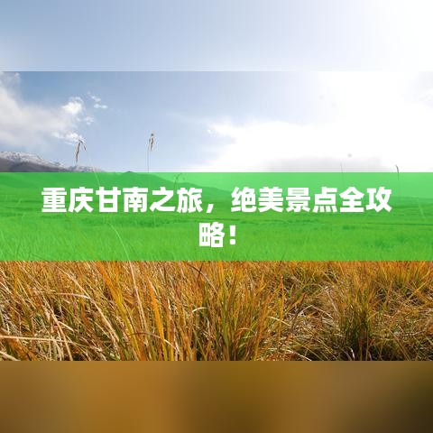 重庆甘南之旅，绝美景点全攻略！